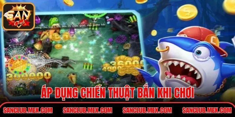 Bắn Cá Đổi Thưởng Tiền Thật Kịch Tính Nhất Tại SunClub Áp dụng chiến thuật bắn khi chơi
