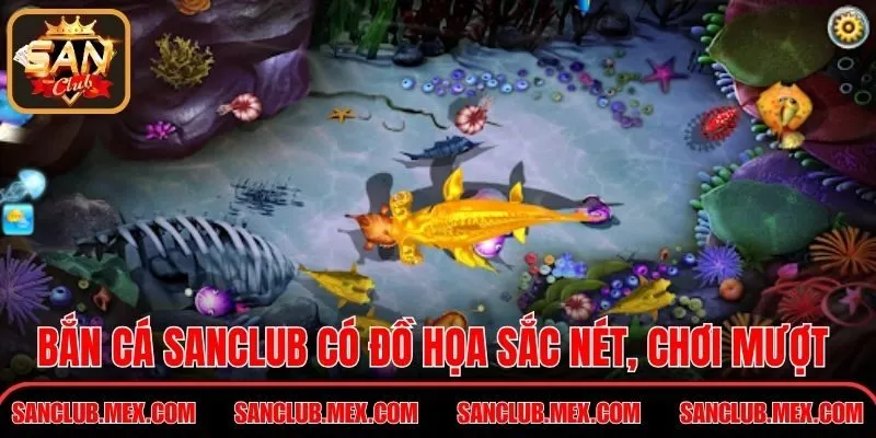 Bắn cá Sanclub có đồ họa sắc nét, chế độ chơi mượt