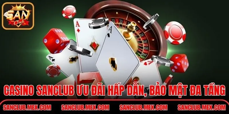 Casino Sanclub ưu đãi hấp dẫn, bảo mật đa tầng hiện đại