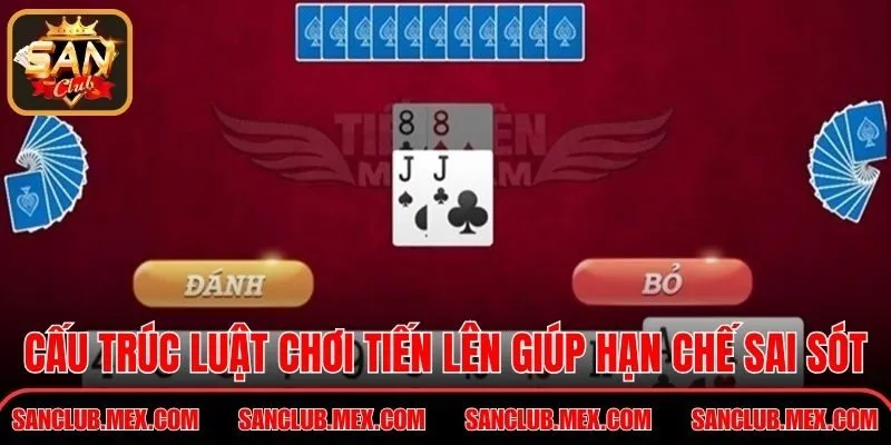 Cấu trúc luật chơi Tiến Lên giúp hạn chế sai sót khi đánh