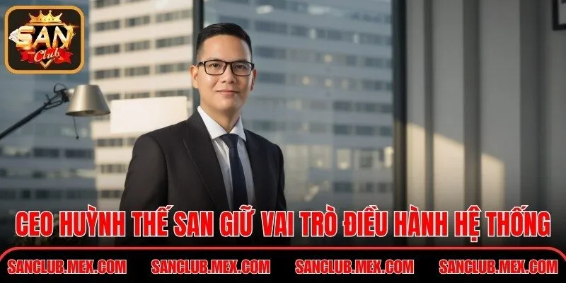 CEO Huỳnh Thế San giữ vai trò điều hành trong hệ thống