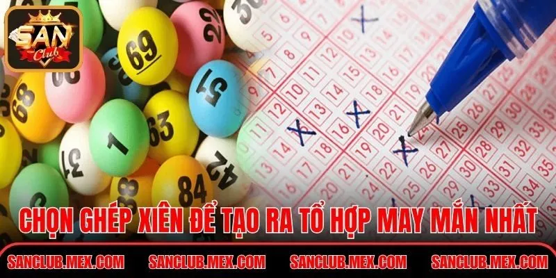 Chọn ghép xiên để tạo ra tổ hợp may mắn nhất