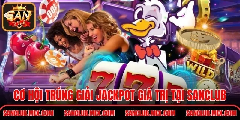 Nổ Hũ Đổi Thưởng - Cơ Hội Chinh Phục Giải Thưởng Giá Trị Cơ hội trúng giải Jackpot giá trị tại Sanclub