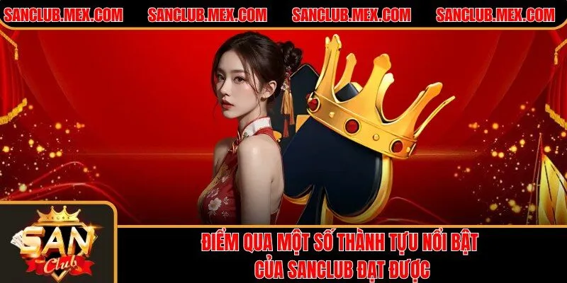 SanClub - Cổng Game SanClub | Game Bài Đổi Thưởng Uy Tín #1 Điểm qua một số thành tựu nổi bật của SanClub đạt được