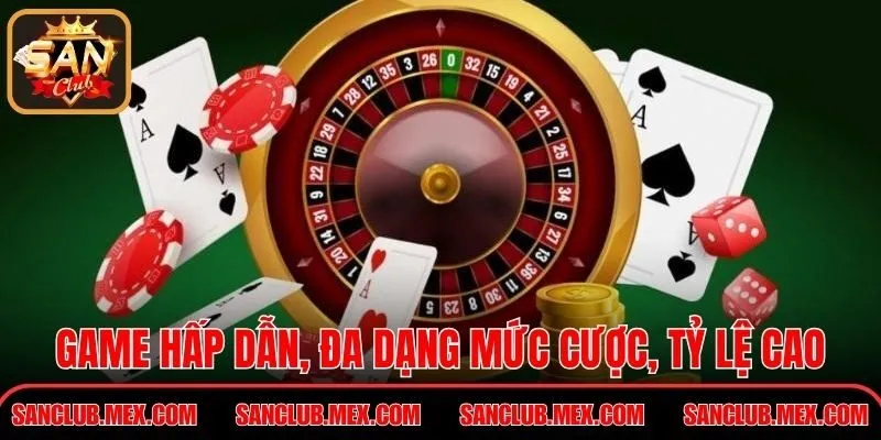 Game hấp dẫn, đa dạng mức cược, tỷ lệ thắng cao
