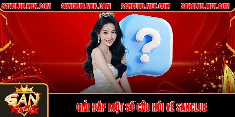 SanClub - Cổng Game SanClub | Game Bài Đổi Thưởng Uy Tín #1 Giải đáp một số câu hỏi về SanClub