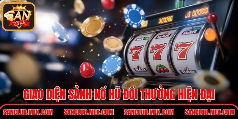 Nổ Hũ Đổi Thưởng - Cơ Hội Chinh Phục Giải Thưởng Giá Trị Giao diện sảnh Nổ Hũ Đổi Thưởng hiện đại tại Sanclub