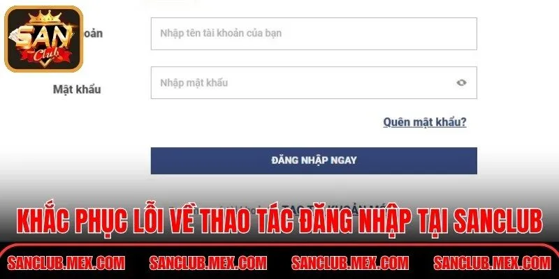 Đăng Nhập SanClub – Hướng Dẫn Truy Cập Tài Khoản An Toàn Khắc phục một số lỗi về thao tác đăng nhập tại SanClub