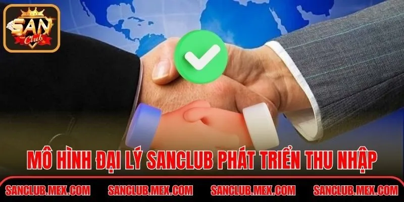 Mô hình đại lý Sanclub giúp phát triển thu nhập không giới hạn