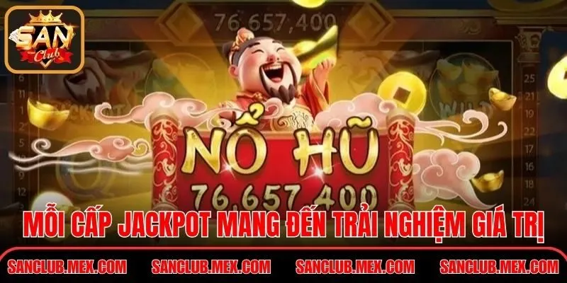 Mỗi cấp jackpot mang đến trải nghiệm giá trị khác nhau