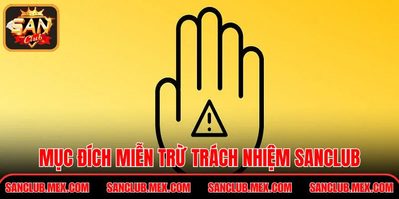 Miễn Trừ Trách Nhiệm SanClub – Quy Định Bạn Cần Biết Mục đích xây dựng miễn trừ trách nhiệm SanClub