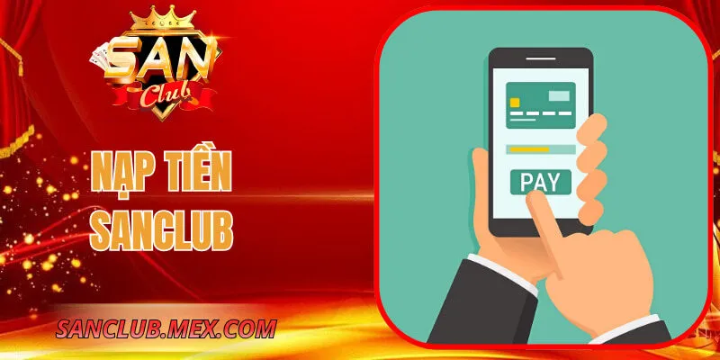 Nạp Tiền SanClub – Hướng Dẫn Bổ Sung Số Dư An Toàn Nạp Tiền SanClub – Hướng Dẫn Bổ Sung Số Dư An Toàn