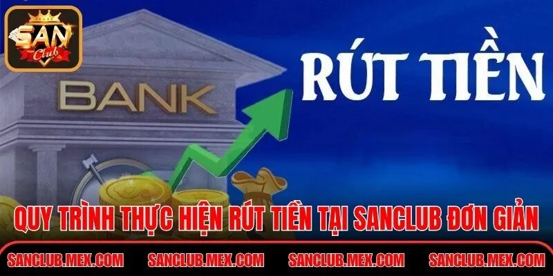 Rút Tiền SanClub – Quy Trình Nhận Giá Trị Minh Bạch Quy trình thực hiện rút tiền tại SanClub đơn giản