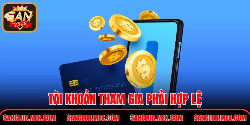 Nạp Tiền SanClub – Hướng Dẫn Bổ Sung Số Dư An Toàn Tài khoản tham gia phải hợp lệ