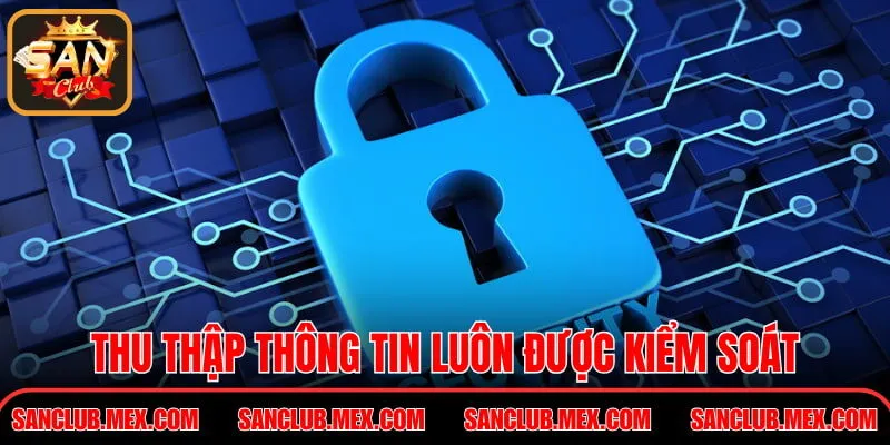 Chính Sách Bảo Mật SanClub – Bảo Vệ Thông Tin Hội Viên Thu thập thông tin luôn được kiểm soát