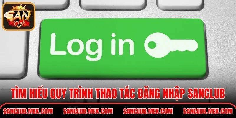 Đăng Nhập SanClub – Hướng Dẫn Truy Cập Tài Khoản An Toàn Tìm hiểu quy trình thao tác đăng nhập SanClub